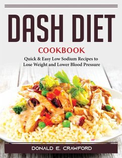 Dash Diet Cookbook: Quick and Easy Low Sodium Recipes to Lose Weight and Lower Blood Pressure - Donald E Crawford