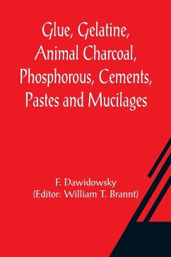 Glue, Gelatine, Animal Charcoal, Phosphorous, Cements, Pastes and Mucilages - Dawidowsky, F.