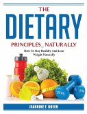 The Dietary Principles Naturally: How To Stay Healthy And Lose Weight Naturally