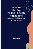 The Atlantic Monthly, Volume 14, No. 82, August, 1864; A Magazine of Literature, Art, and Politics