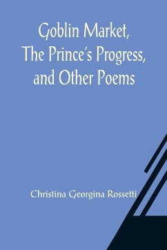 Goblin Market, The Prince's Progress, and Other Poems - Georgina Rossetti, Christina