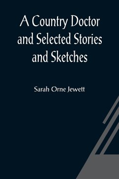 A Country Doctor and Selected Stories and Sketches - Orne Jewett, Sarah