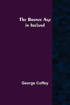 The Bronze Age in Ireland - Coffey, George