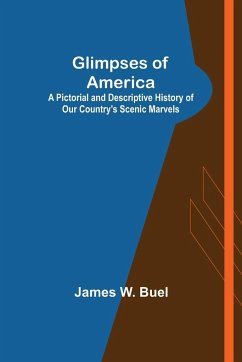 Glimpses of America; A Pictorial and Descriptive History of Our Country's Scenic Marvels - W. Buel, James