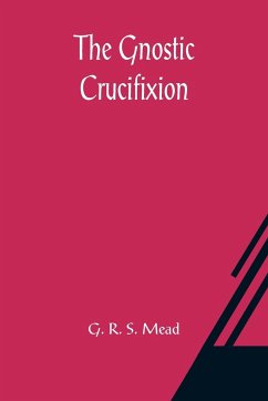The Gnostic Crucifixion - R. S. Mead, G.