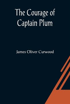 The Courage of Captain Plum - Oliver Curwood, James