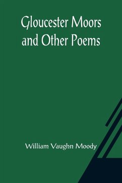 Gloucester Moors and Other Poems - Vaughn Moody, William