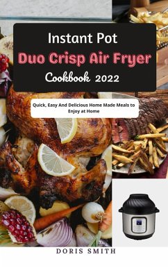 Instant Pot Duo Crisp Air Fryer Cookbook 2022 : Quick, Easy And Delicious Home Made Meals to Enjoy at Home (eBook, ePUB) - Smith, Doris