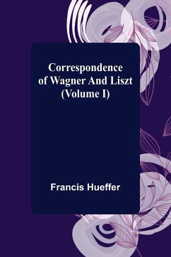 Correspondence of Wagner and Liszt (Volume I) - Hueffer, Francis