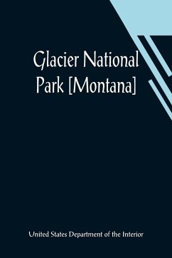 Glacier National Park [Montana] - States. Department of the Interior, U. . .