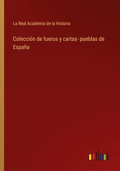 Colección de fueros y cartas- pueblas de España - La Real Academia De La Historia