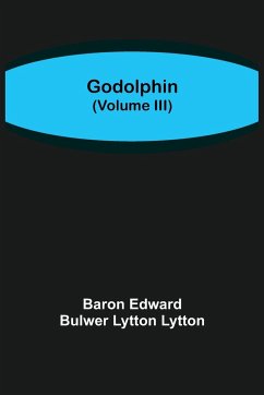 Godolphin (Volume III) - Edward Bulwer Lytton Lytton, Baron