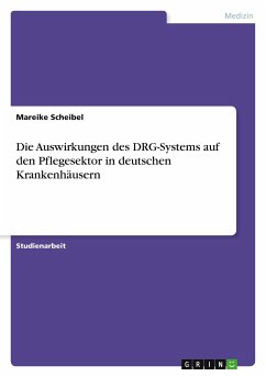 Die Auswirkungen des DRG-Systems auf den Pflegesektor in deutschen Krankenhäusern - Scheibel, Mareike