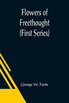 Flowers of Freethought (First Series) - W. Foote, George