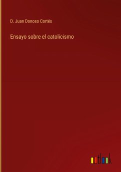 Ensayo sobre el catolicismo - Donoso Cortés, D. Juan