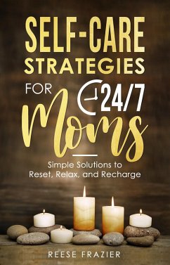 Self-Care Strategies for 24/7 Moms: Simple Solutions to Reset, Relax, and Recharge (eBook, ePUB) - Frazier, Reese