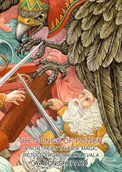 The Songs of Power: A Northern Tale of Magic, Retold from the Kalevala (Skyhook World Classics, #2) (eBook, ePUB) - Shepard, Aaron