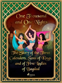 The Story of the Three Calenders, Sons of Kings, and of Five Ladies of Bagdad (eBook, ePUB) - Nights, One Thousand and One