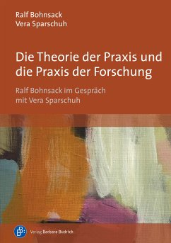 Die Theorie der Praxis und die Praxis der Forschung (eBook, PDF) - Bohnsack, Ralf; Sparschuh, Vera