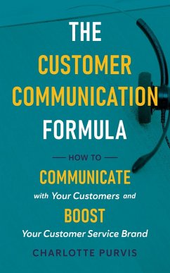 The Customer Communication Formula: How to Communicate with Your Customers and Boost Your Customer Service Brand (eBook, ePUB) - Purvis, Charlotte