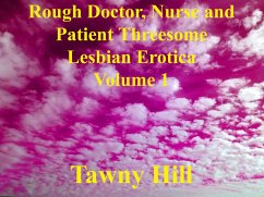 Rough Doctor, Nurse and Patient Threesome Lesbian Erotica Volume 1 (eBook, ePUB) - Hill, Tawny