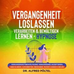 Vergangenheit loslassen, verarbeiten & bewältigen lernen - Hypnose (MP3-Download) - Pöltel, Dr. Alfred