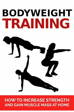 Bodyweight Training: How To Increase Strength And Gain Muscle Mass At Home (eBook, ePUB) - Carter, Dorian