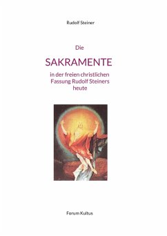 Die SAKRAMENTE - in der freien christlichen Fassung Rudolf Steiners - Steiner, Rudolf