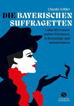 Die Bayerischen Suffragetten - Teibler, Claudia