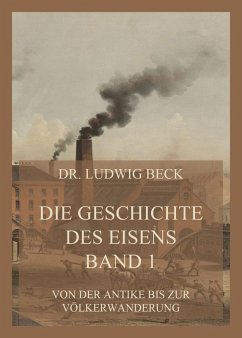 Die Geschichte des Eisens, Band 1: Von der Antike bis zur Völkerwanderung (eBook, ePUB) - Beck, Ludwig