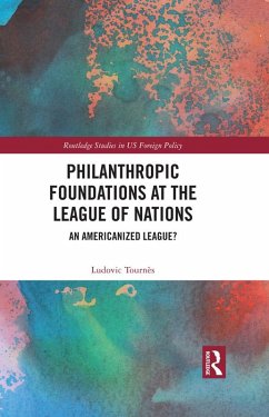 Philanthropic Foundations at the League of Nations (eBook, ePUB) - Tournès, Ludovic Philanthropic Foundations at the League of Nations (eBook, ePUB) - Tournès, Ludovic