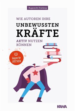 Wie Autoren ihre unbewussten Kräfte aktiv nutzen können - Frieling, Wilhelm Ruprecht