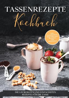 Tassenrezepte Kochbuch: Die leckersten und einfachsten Rezepte für die Tasse - inkl. Tassenkuchen / Mug Cakes und Rezepten zum Mitnehmen - Kampen, Marna