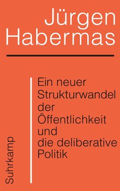 Ein neuer Strukturwandel der Öffentlichkeit und die deliberative Politik - Habermas, Jürgen