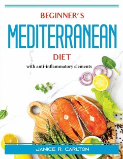 Beginner's Mediterranean diet: With anti-inflammatory elements - Janice R Carlton