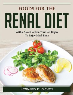 Foods for the Renal Diet: With a Slow Cooker, You Can Begin To Enjoy Meal Time - Leonard E Dickey