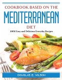 Cookbook based on the Mediterranean diet: 100M Easy and Delicious Everyday Recipes