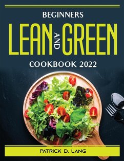 Beginners Lean and Green Cookbook 2022 - Patrick D Lang