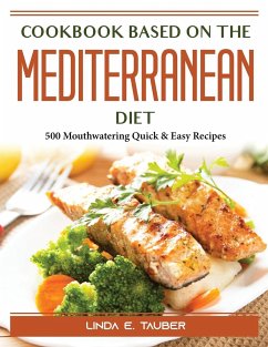 Cookbook for Beginners on the Mediterranean Diet: 500 Mouthwatering Quick and Easy Recipes - Linda E Tauber