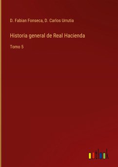 Historia general de Real Hacienda - Fonseca, D. Fabian; Urrutia, D. Carlos