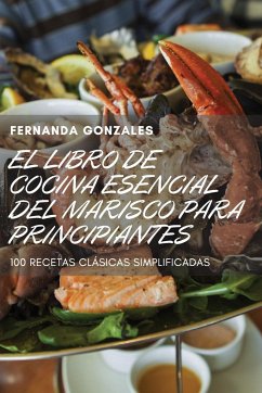 EL LIBRO DE COCINA ESENCIAL DEL MARISCO PARA PRINCIPIANTES - Fernanda Gonzales