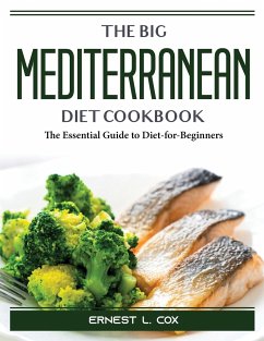 The Big Mediterranean Diet Cookbook: The Essential Guide to Diet-for-Beginners - Ernest L Cox