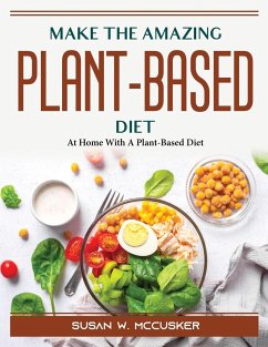 Make The Amazing Plant-Based Diet: At Home With A Plant-Based Diet - Susan W McCusker
