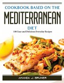 Cookbook based on the Mediterranean diet: 100 Easy and Delicious Everyday Recipes