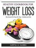 Healthy Cookbook For Weight Loss: The Instant Pot Step-By-Step + Mediterran Diet