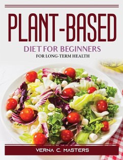 Plant-based diet for beginners: For Long-Term Health - Verna C Masters