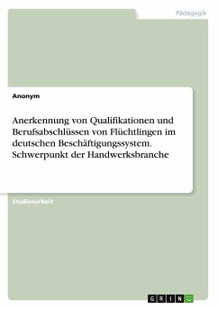 Anerkennung von Qualifikationen und Berufsabschlüssen von Flüchtlingen im deutschen Beschäftigungssystem. Schwerpunkt der Handwerksbranche - Meding, Frieda von