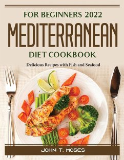 For Beginners 2022 Mediterranean Diet Cookbook: Delicious Recipes with Fish and Seafood - John T Moses