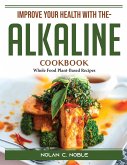 Improve Your Health With The- Alkaline Cookbook: Whole Food Plant-Based Recipes