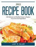 2022 Recipe Book: 100 Delicious and Healthy Recipes to Replace Processed Food Ingredients